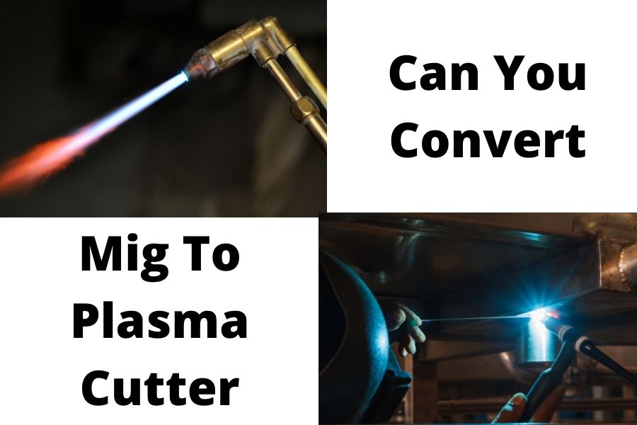 can-you-convert-mig-welder-to-plasma-cutter-is-it-possible