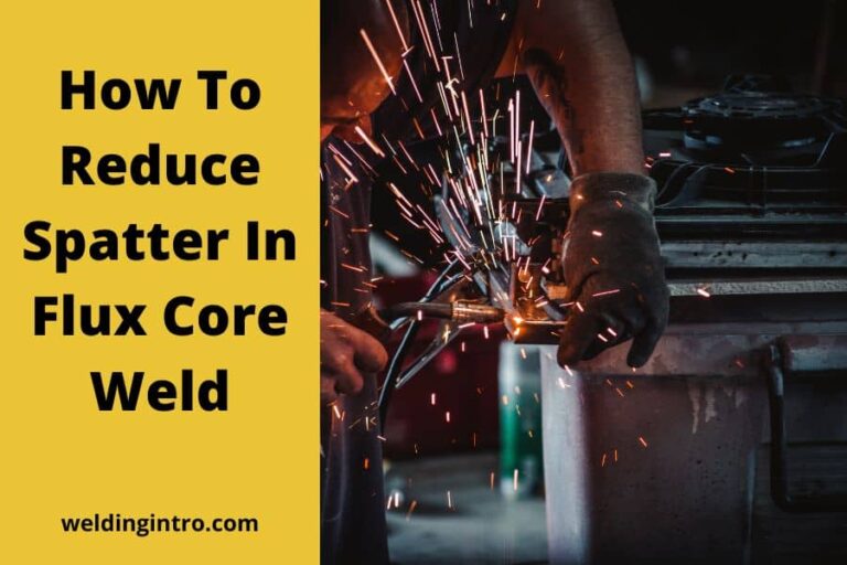 How To Reduce Spatter In Flux Core Weld